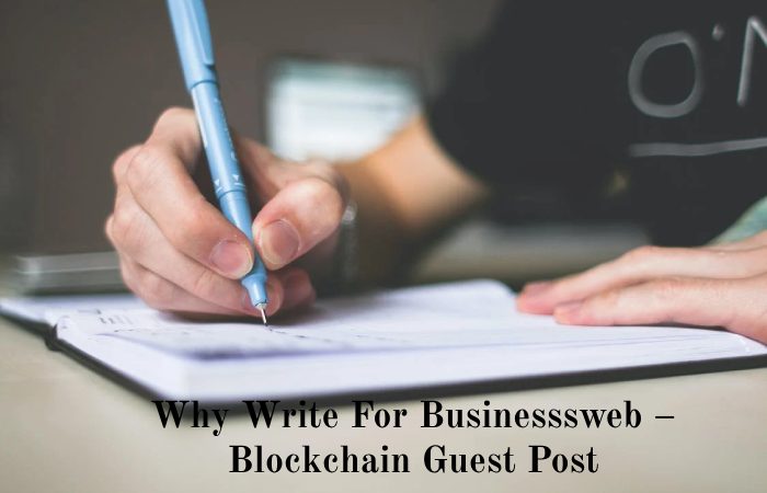 Why Write For Businesssweb – Blockchain Guest Post