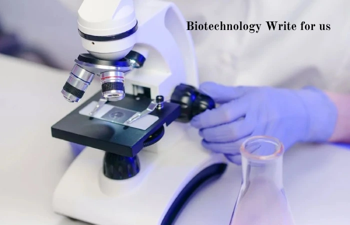 Biotechnologyy write for us