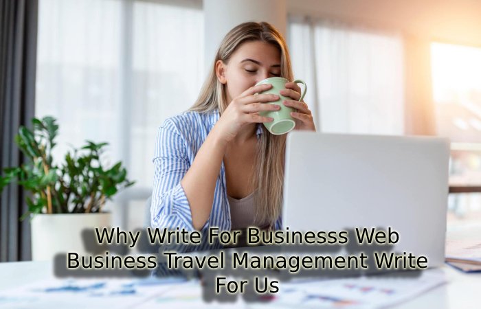 Why Write for Businesss Web – Business Travel Management Write For Us