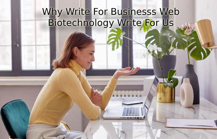 Why to Write for Businesss Web - Biotechnology Write For Us